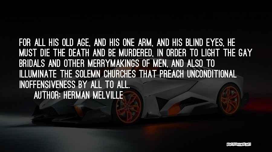 Herman Melville Quotes: For All His Old Age, And His One Arm, And His Blind Eyes, He Must Die The Death And Be
