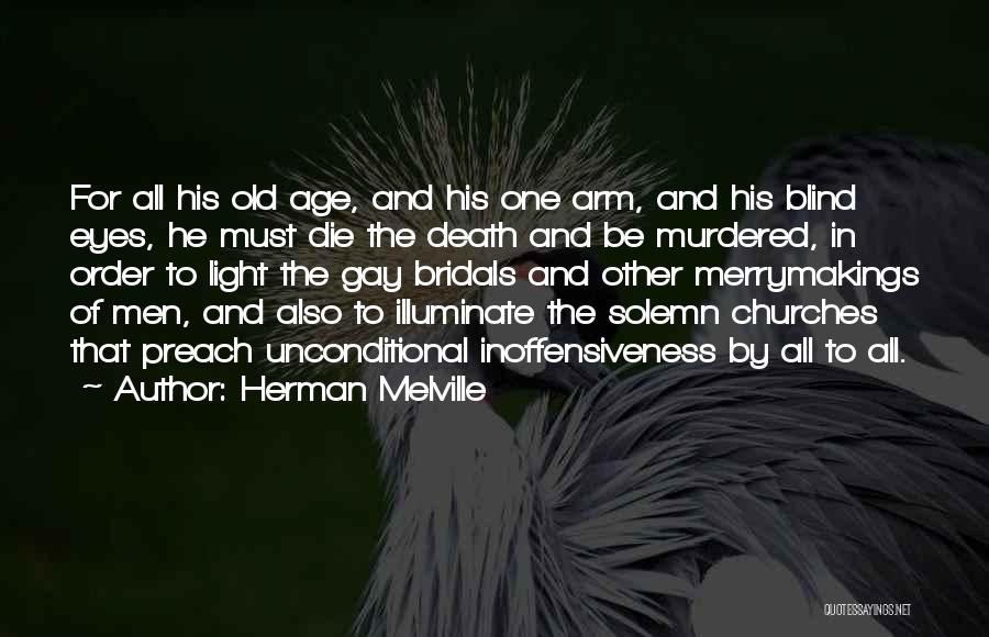 Herman Melville Quotes: For All His Old Age, And His One Arm, And His Blind Eyes, He Must Die The Death And Be