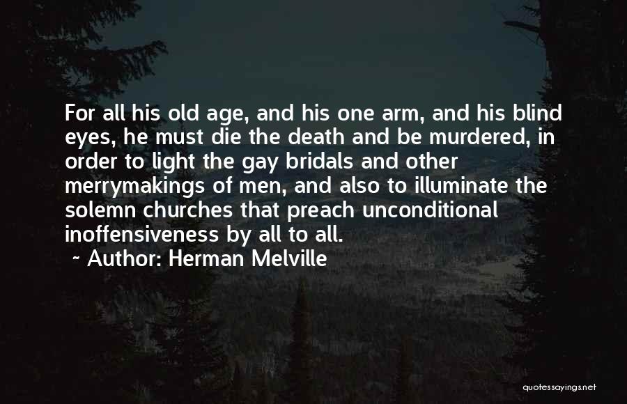 Herman Melville Quotes: For All His Old Age, And His One Arm, And His Blind Eyes, He Must Die The Death And Be