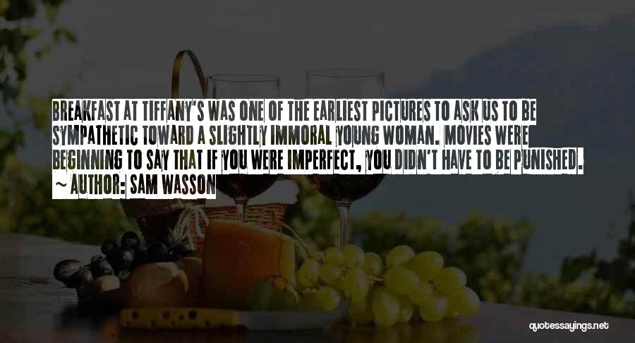 Sam Wasson Quotes: Breakfast At Tiffany's Was One Of The Earliest Pictures To Ask Us To Be Sympathetic Toward A Slightly Immoral Young