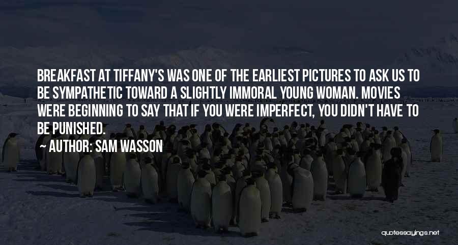 Sam Wasson Quotes: Breakfast At Tiffany's Was One Of The Earliest Pictures To Ask Us To Be Sympathetic Toward A Slightly Immoral Young