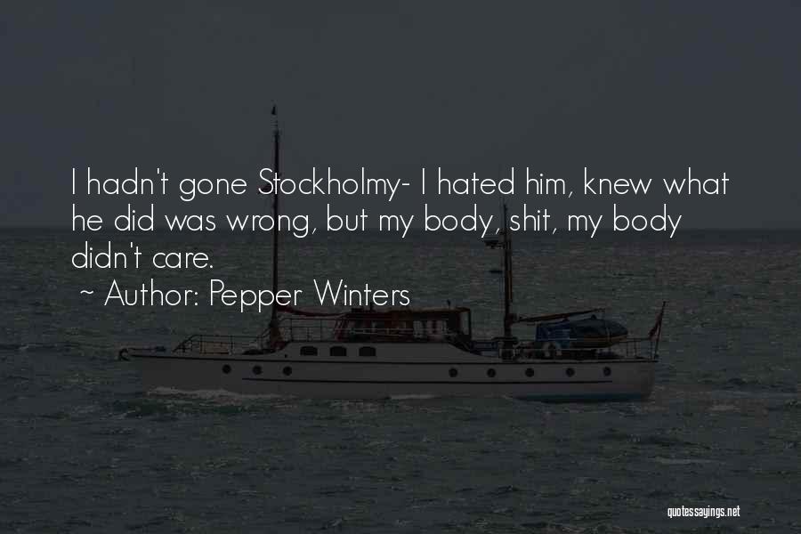 Pepper Winters Quotes: I Hadn't Gone Stockholmy- I Hated Him, Knew What He Did Was Wrong, But My Body, Shit, My Body Didn't