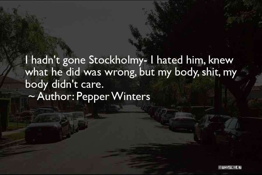 Pepper Winters Quotes: I Hadn't Gone Stockholmy- I Hated Him, Knew What He Did Was Wrong, But My Body, Shit, My Body Didn't
