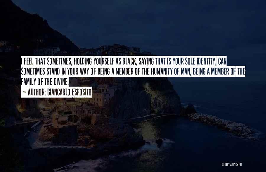 Giancarlo Esposito Quotes: I Feel That Sometimes, Holding Yourself As Black, Saying That Is Your Sole Identity, Can Sometimes Stand In Your Way