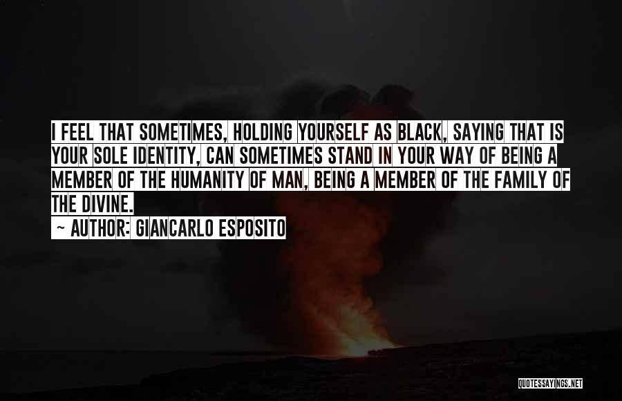 Giancarlo Esposito Quotes: I Feel That Sometimes, Holding Yourself As Black, Saying That Is Your Sole Identity, Can Sometimes Stand In Your Way