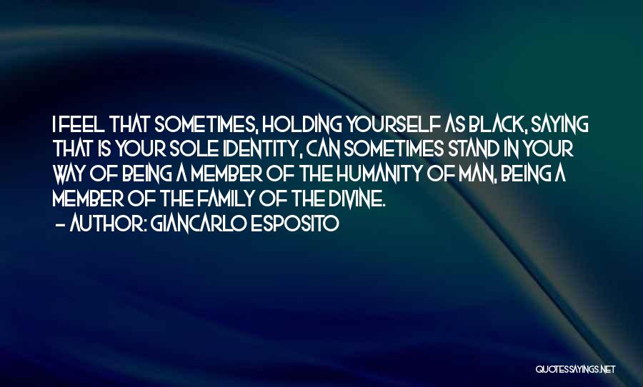 Giancarlo Esposito Quotes: I Feel That Sometimes, Holding Yourself As Black, Saying That Is Your Sole Identity, Can Sometimes Stand In Your Way