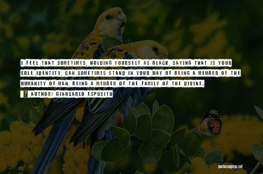 Giancarlo Esposito Quotes: I Feel That Sometimes, Holding Yourself As Black, Saying That Is Your Sole Identity, Can Sometimes Stand In Your Way