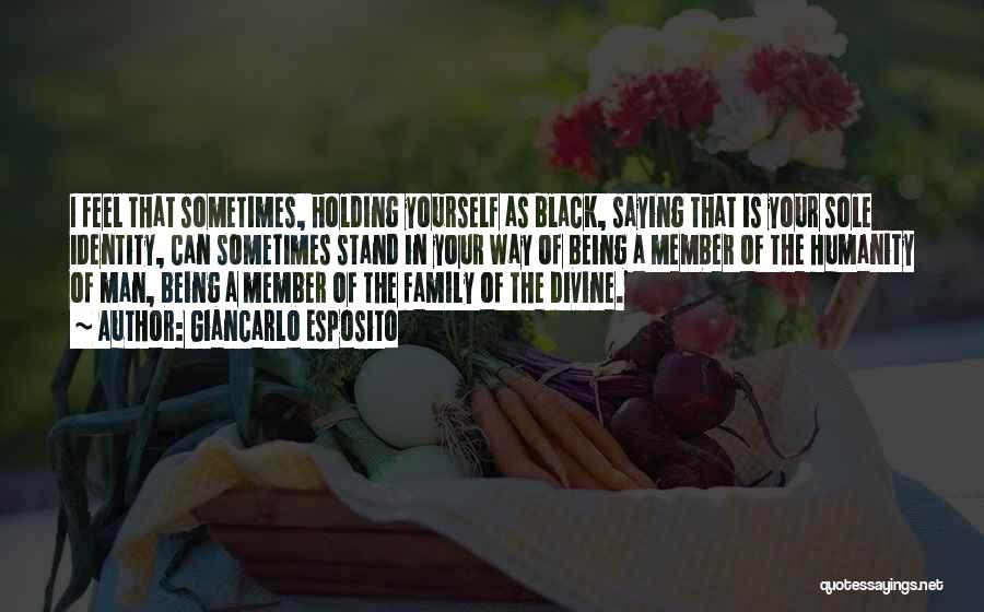 Giancarlo Esposito Quotes: I Feel That Sometimes, Holding Yourself As Black, Saying That Is Your Sole Identity, Can Sometimes Stand In Your Way