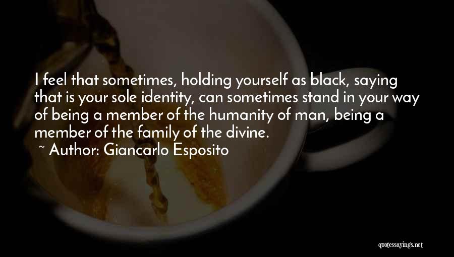 Giancarlo Esposito Quotes: I Feel That Sometimes, Holding Yourself As Black, Saying That Is Your Sole Identity, Can Sometimes Stand In Your Way