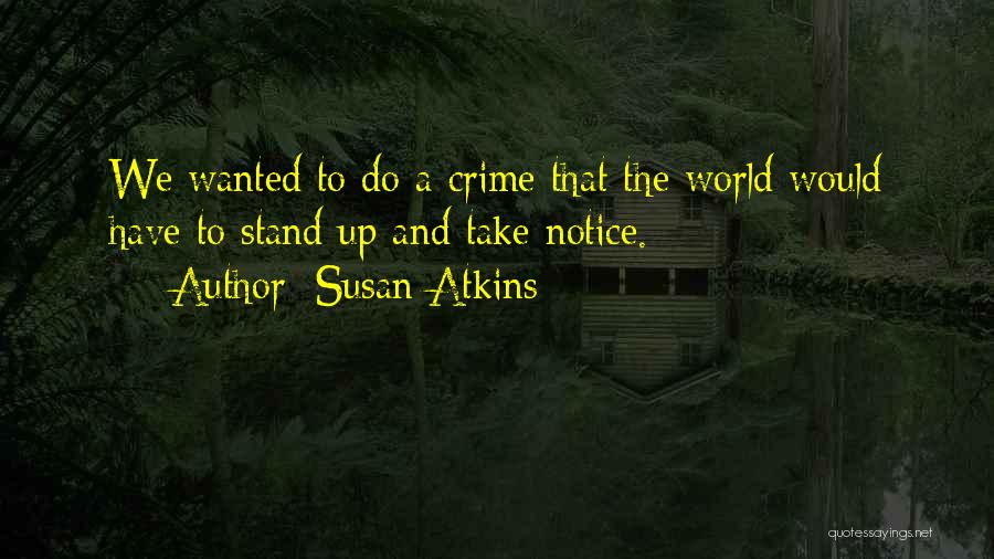 Susan Atkins Quotes: We Wanted To Do A Crime That The World Would Have To Stand Up And Take Notice.