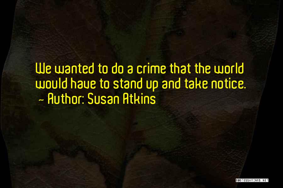 Susan Atkins Quotes: We Wanted To Do A Crime That The World Would Have To Stand Up And Take Notice.