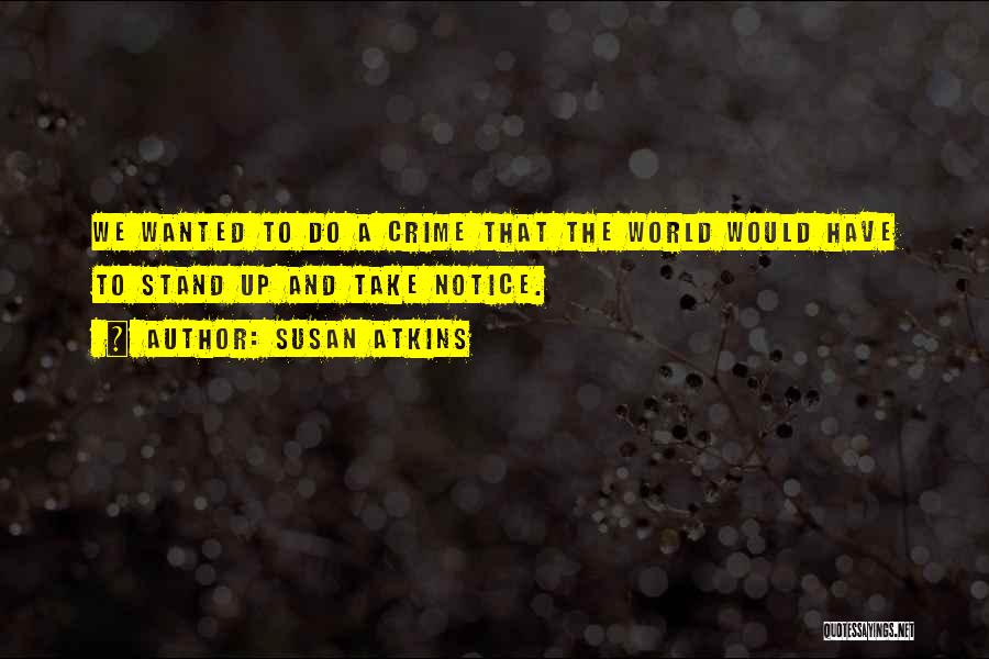 Susan Atkins Quotes: We Wanted To Do A Crime That The World Would Have To Stand Up And Take Notice.