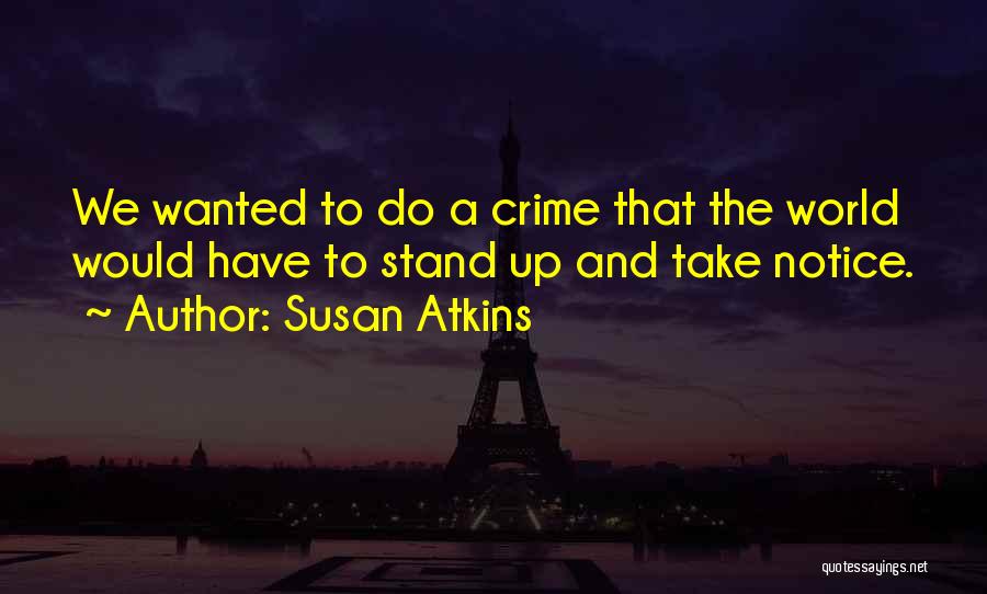 Susan Atkins Quotes: We Wanted To Do A Crime That The World Would Have To Stand Up And Take Notice.