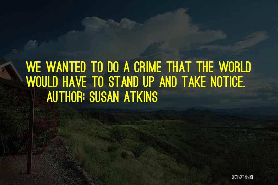 Susan Atkins Quotes: We Wanted To Do A Crime That The World Would Have To Stand Up And Take Notice.