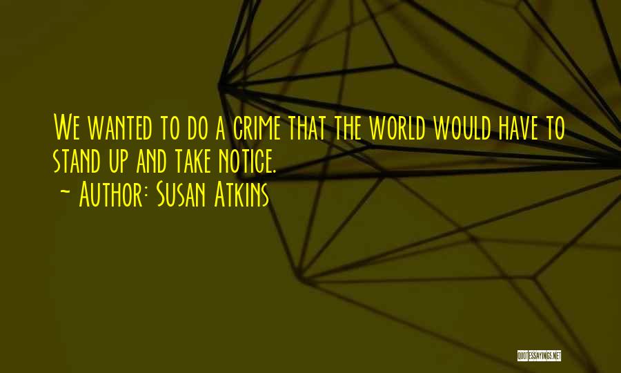 Susan Atkins Quotes: We Wanted To Do A Crime That The World Would Have To Stand Up And Take Notice.