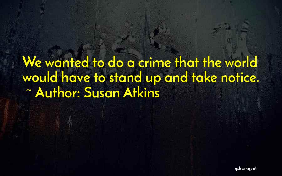 Susan Atkins Quotes: We Wanted To Do A Crime That The World Would Have To Stand Up And Take Notice.