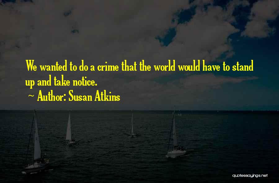 Susan Atkins Quotes: We Wanted To Do A Crime That The World Would Have To Stand Up And Take Notice.
