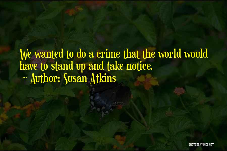 Susan Atkins Quotes: We Wanted To Do A Crime That The World Would Have To Stand Up And Take Notice.