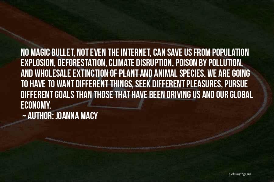 Joanna Macy Quotes: No Magic Bullet, Not Even The Internet, Can Save Us From Population Explosion, Deforestation, Climate Disruption, Poison By Pollution, And