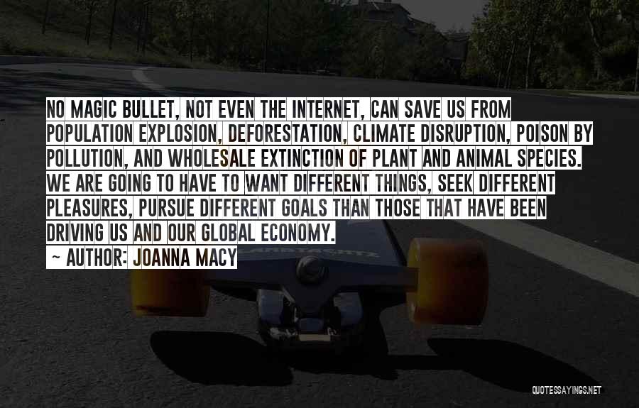 Joanna Macy Quotes: No Magic Bullet, Not Even The Internet, Can Save Us From Population Explosion, Deforestation, Climate Disruption, Poison By Pollution, And