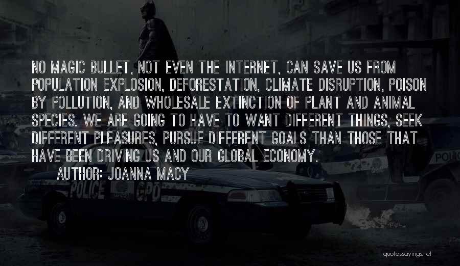 Joanna Macy Quotes: No Magic Bullet, Not Even The Internet, Can Save Us From Population Explosion, Deforestation, Climate Disruption, Poison By Pollution, And