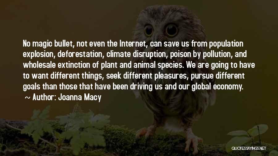 Joanna Macy Quotes: No Magic Bullet, Not Even The Internet, Can Save Us From Population Explosion, Deforestation, Climate Disruption, Poison By Pollution, And