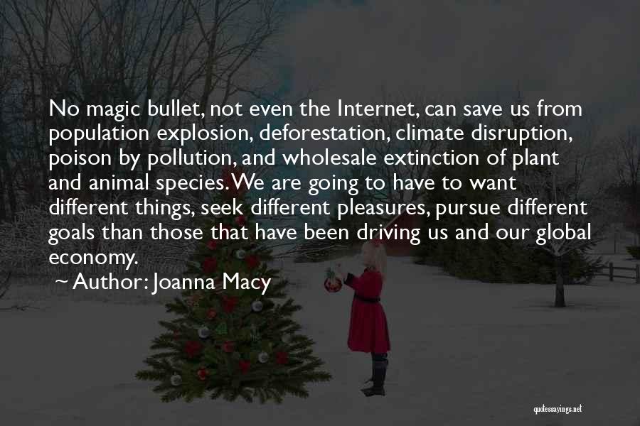 Joanna Macy Quotes: No Magic Bullet, Not Even The Internet, Can Save Us From Population Explosion, Deforestation, Climate Disruption, Poison By Pollution, And