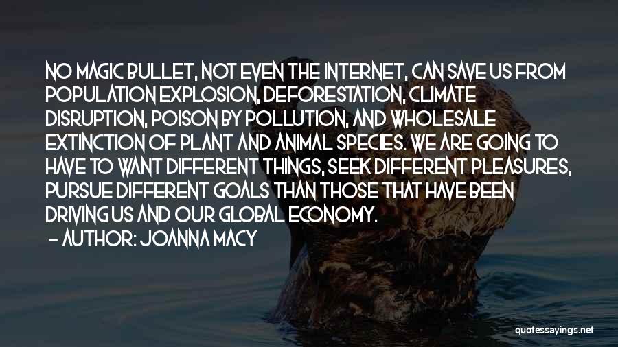 Joanna Macy Quotes: No Magic Bullet, Not Even The Internet, Can Save Us From Population Explosion, Deforestation, Climate Disruption, Poison By Pollution, And