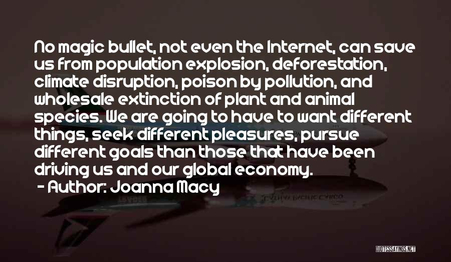 Joanna Macy Quotes: No Magic Bullet, Not Even The Internet, Can Save Us From Population Explosion, Deforestation, Climate Disruption, Poison By Pollution, And