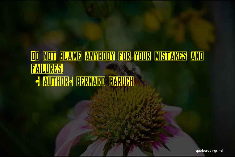 Bernard Baruch Quotes: Do Not Blame Anybody For Your Mistakes And Failures.