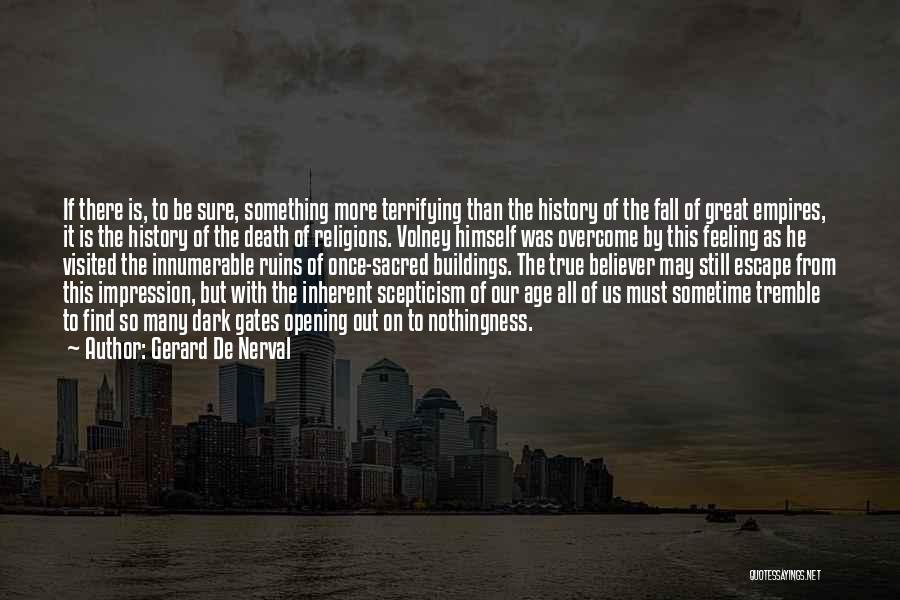 Gerard De Nerval Quotes: If There Is, To Be Sure, Something More Terrifying Than The History Of The Fall Of Great Empires, It Is