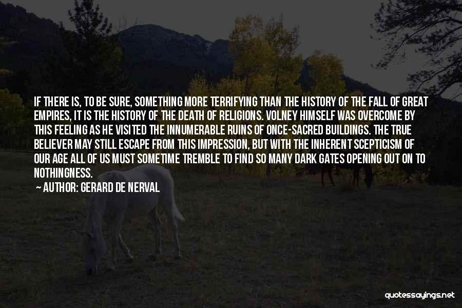 Gerard De Nerval Quotes: If There Is, To Be Sure, Something More Terrifying Than The History Of The Fall Of Great Empires, It Is