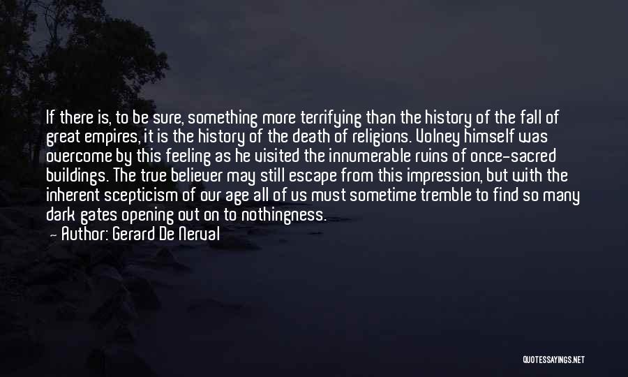 Gerard De Nerval Quotes: If There Is, To Be Sure, Something More Terrifying Than The History Of The Fall Of Great Empires, It Is