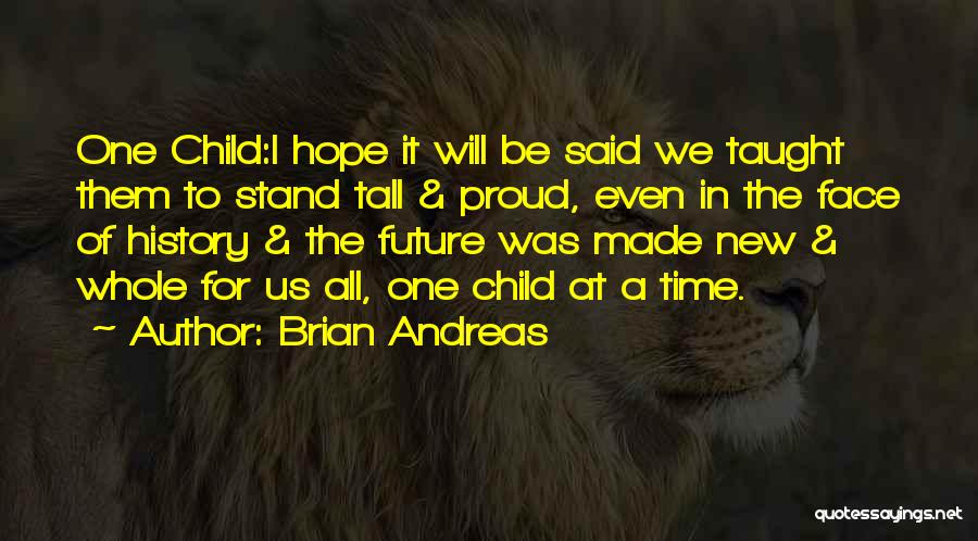 Brian Andreas Quotes: One Child:i Hope It Will Be Said We Taught Them To Stand Tall & Proud, Even In The Face Of