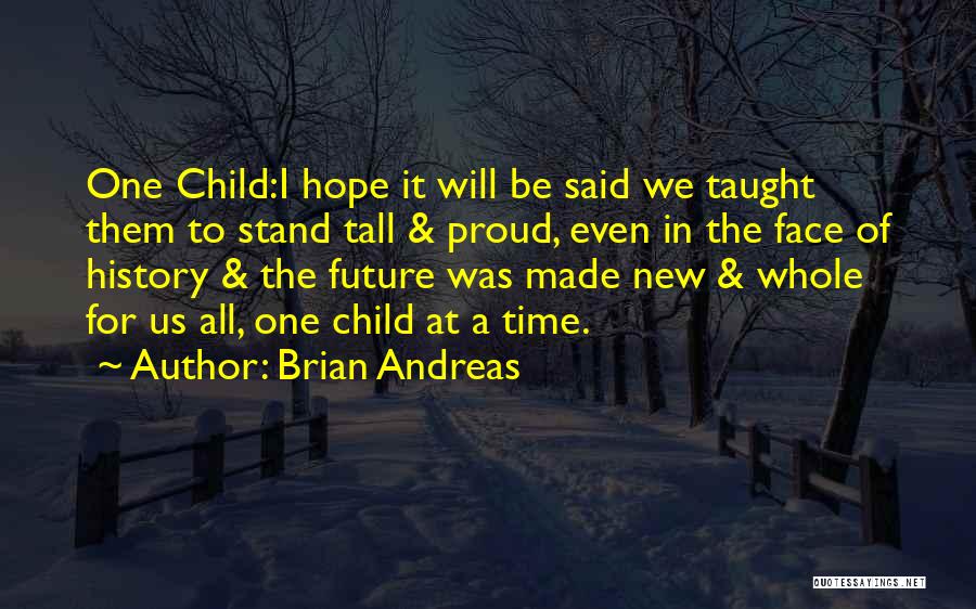 Brian Andreas Quotes: One Child:i Hope It Will Be Said We Taught Them To Stand Tall & Proud, Even In The Face Of