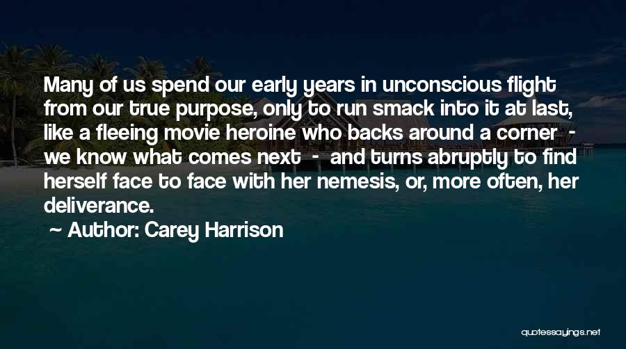 Carey Harrison Quotes: Many Of Us Spend Our Early Years In Unconscious Flight From Our True Purpose, Only To Run Smack Into It