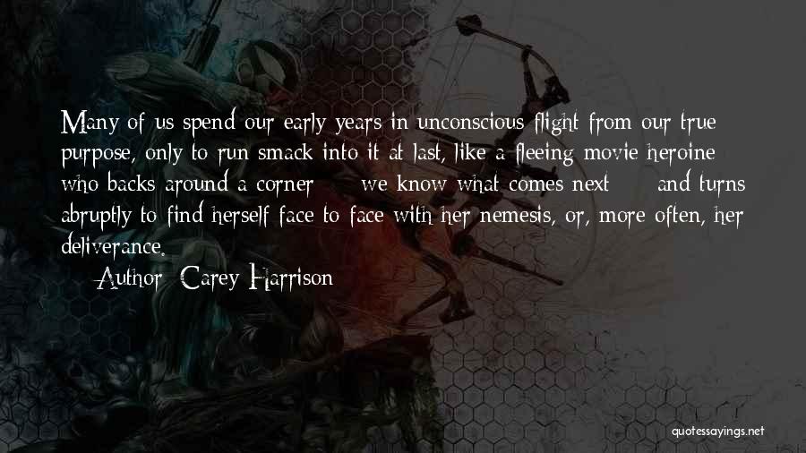 Carey Harrison Quotes: Many Of Us Spend Our Early Years In Unconscious Flight From Our True Purpose, Only To Run Smack Into It