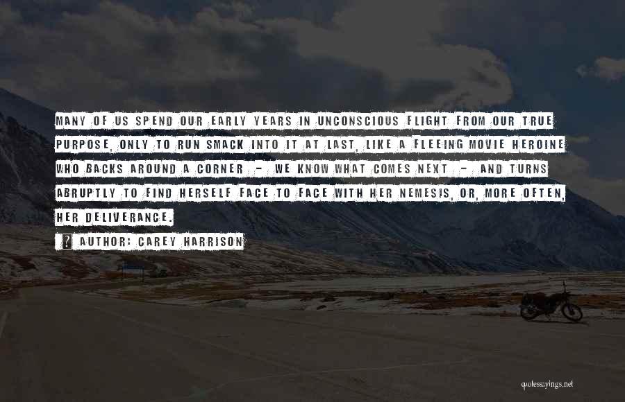 Carey Harrison Quotes: Many Of Us Spend Our Early Years In Unconscious Flight From Our True Purpose, Only To Run Smack Into It