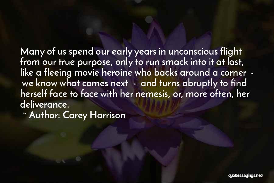 Carey Harrison Quotes: Many Of Us Spend Our Early Years In Unconscious Flight From Our True Purpose, Only To Run Smack Into It