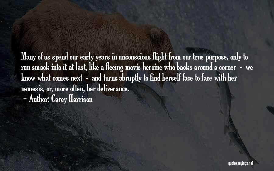 Carey Harrison Quotes: Many Of Us Spend Our Early Years In Unconscious Flight From Our True Purpose, Only To Run Smack Into It