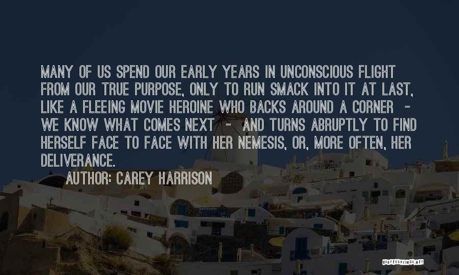 Carey Harrison Quotes: Many Of Us Spend Our Early Years In Unconscious Flight From Our True Purpose, Only To Run Smack Into It