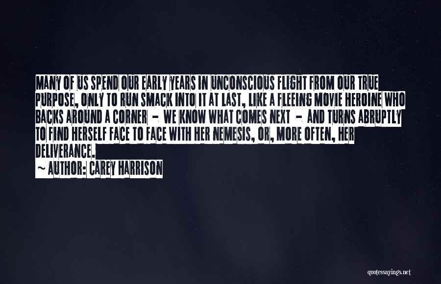 Carey Harrison Quotes: Many Of Us Spend Our Early Years In Unconscious Flight From Our True Purpose, Only To Run Smack Into It