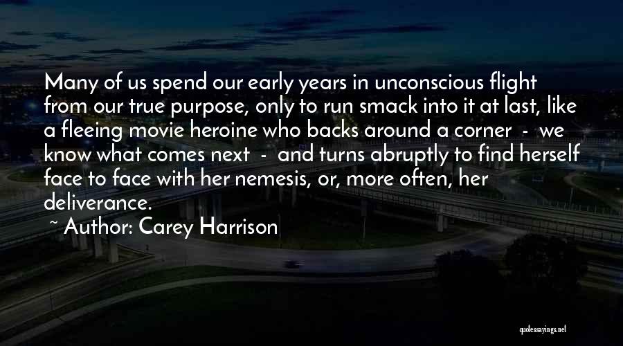 Carey Harrison Quotes: Many Of Us Spend Our Early Years In Unconscious Flight From Our True Purpose, Only To Run Smack Into It