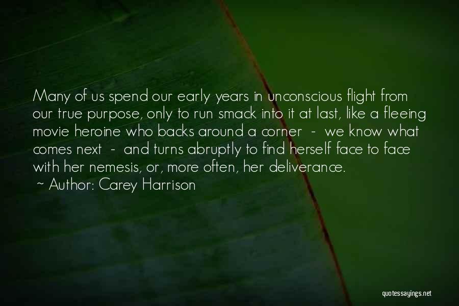 Carey Harrison Quotes: Many Of Us Spend Our Early Years In Unconscious Flight From Our True Purpose, Only To Run Smack Into It