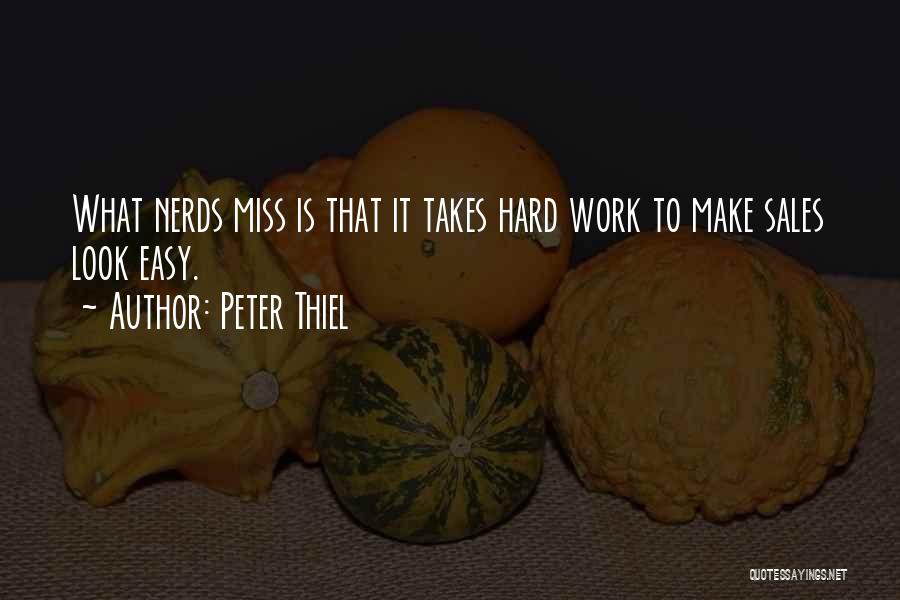 Peter Thiel Quotes: What Nerds Miss Is That It Takes Hard Work To Make Sales Look Easy.