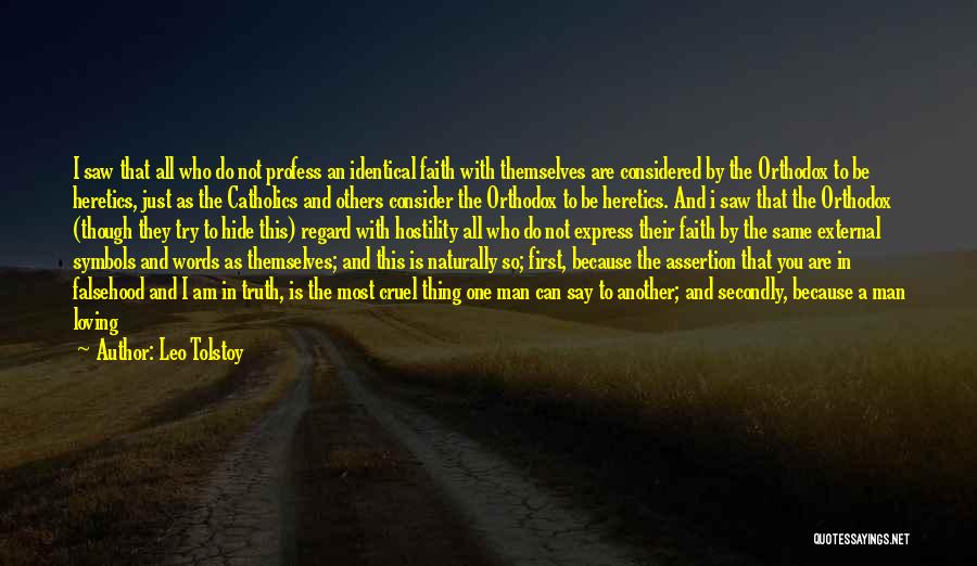 Leo Tolstoy Quotes: I Saw That All Who Do Not Profess An Identical Faith With Themselves Are Considered By The Orthodox To Be