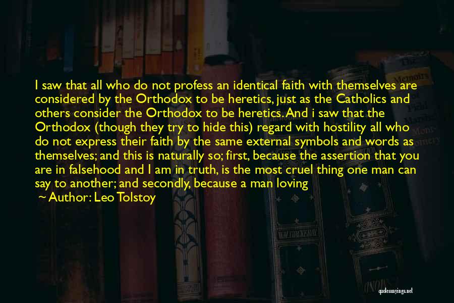 Leo Tolstoy Quotes: I Saw That All Who Do Not Profess An Identical Faith With Themselves Are Considered By The Orthodox To Be