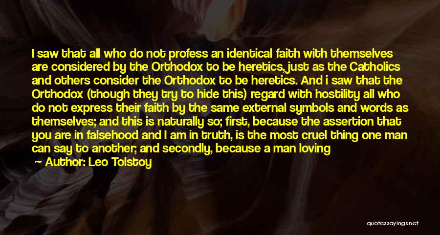 Leo Tolstoy Quotes: I Saw That All Who Do Not Profess An Identical Faith With Themselves Are Considered By The Orthodox To Be