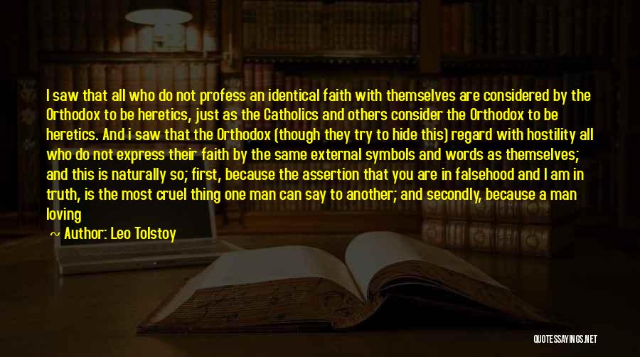 Leo Tolstoy Quotes: I Saw That All Who Do Not Profess An Identical Faith With Themselves Are Considered By The Orthodox To Be