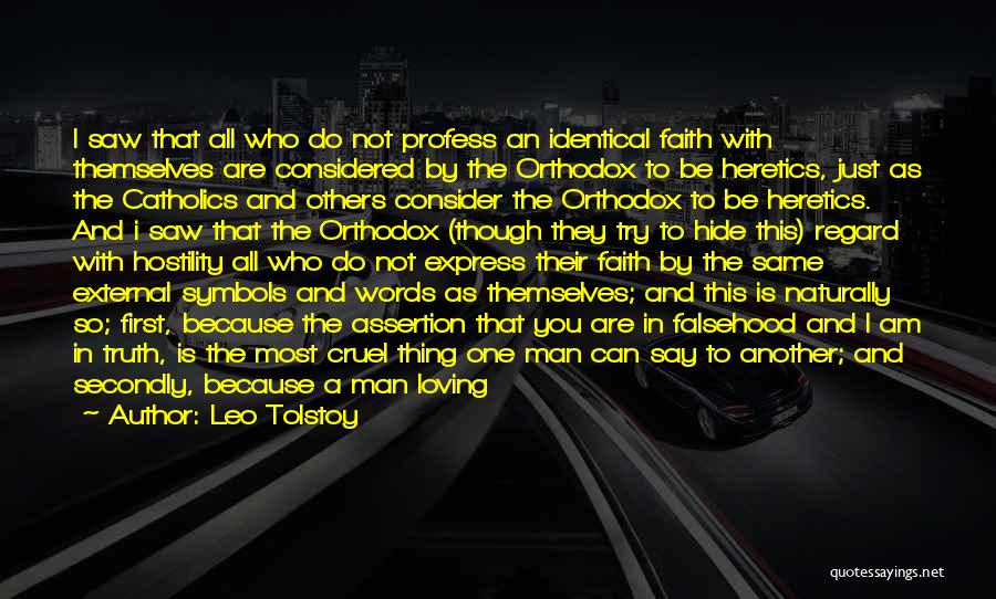 Leo Tolstoy Quotes: I Saw That All Who Do Not Profess An Identical Faith With Themselves Are Considered By The Orthodox To Be